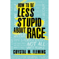 How to Be Less Stupid about Race: On Racism, White Supremacy, and the Racial Divide - Paperback