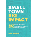 Small Town Big Impact: 107 simple marketing strategies for regional business success - Paperback