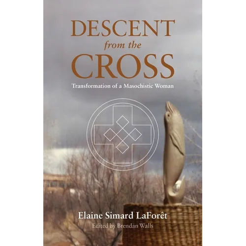 Descent from the Cross: Transformation of a Masochistic Woman - Paperback