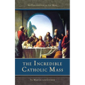 The Incredible Catholic Mass: An Explanation of the Catholic Mass - Paperback