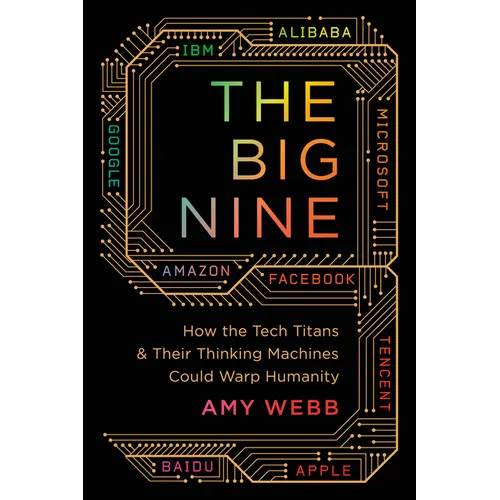 The Big Nine: How the Tech Titans and Their Thinking Machines Could Warp Humanity - Paperback