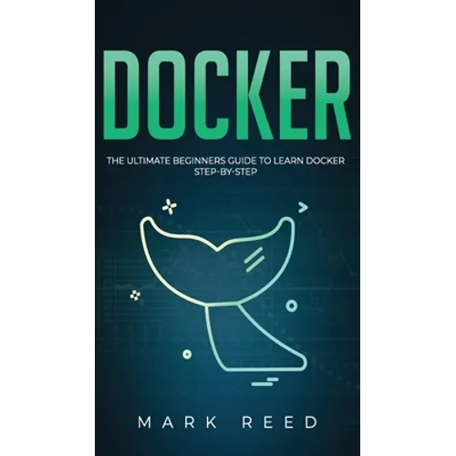 Docker: The Ultimate Beginners Guide to Learn Docker Step-By-Step - Hardcover