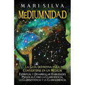 Mediumnidad: La guía definitiva para convertirse en un médium espiritual y desarrollar habilidades psíquicas como la clarividencia, - Paperback