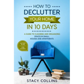 How to Declutter Your Home in10 Days: A Guide to Cleaning and Organizing Spaces in Small Houses and Apartments - Paperback