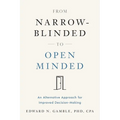 From Narrow-Blinded to Open Minded: An Alternative Approach for Improved Decision-Making - Paperback