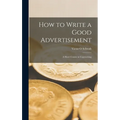 How to Write a Good Advertisement; a Short Course in Copywriting - Hardcover