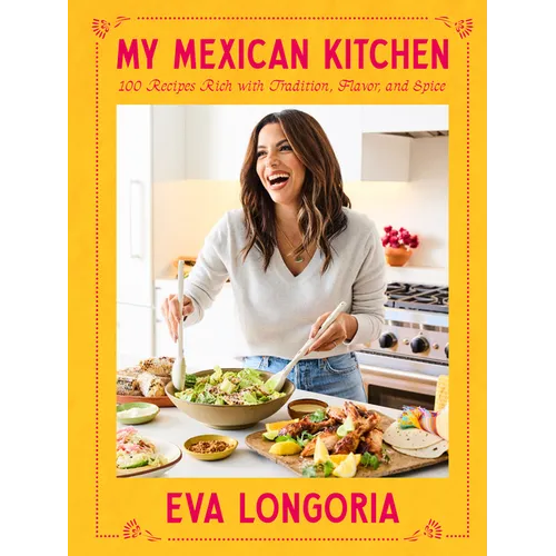 My Mexican Kitchen: 100 Recipes Rich with Tradition, Flavor, and Spice: A Cookbook - Hardcover