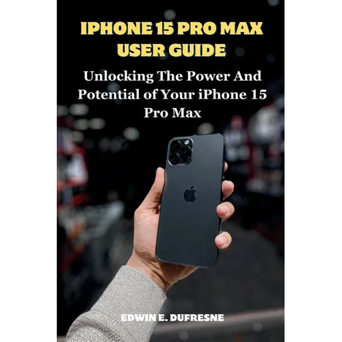 iphone 15 Pro Max User Guide: Unlocking the Power and Potential of Your iPhone 15 Pro Max - Paperback