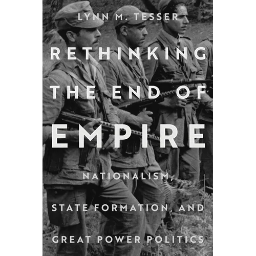 Rethinking the End of Empire: Nationalism, State Formation, and Great Power Politics - Paperback