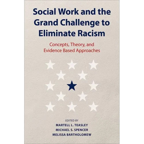 Social Work and the Grand Challenge to Eliminate Racism: Concepts, Theory, and Evidence Based Approaches - Hardcover
