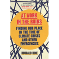 At Work in the Ruins: Finding Our Place in the Time of Climate Crises and Other Emergencies - Paperback