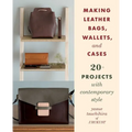 Making Leather Bags, Wallets, and Cases: 20+ Projects with Contemporary Style - Paperback