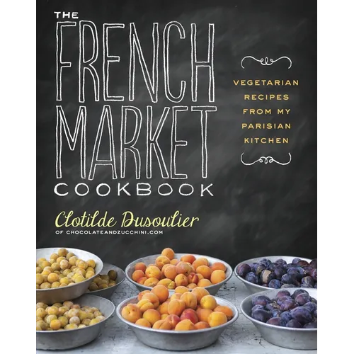 The French Market Cookbook: Vegetarian Recipes from My Parisian Kitchen - Paperback