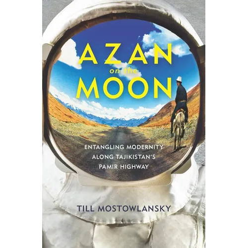 Azan on the Moon: Entangling Modernity Along Tajikistan's Pamir Highway - Paperback