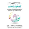 Longevity...Simplified: Living A Longer, Healthier Life Shouldn't Be Complicated - Hardcover