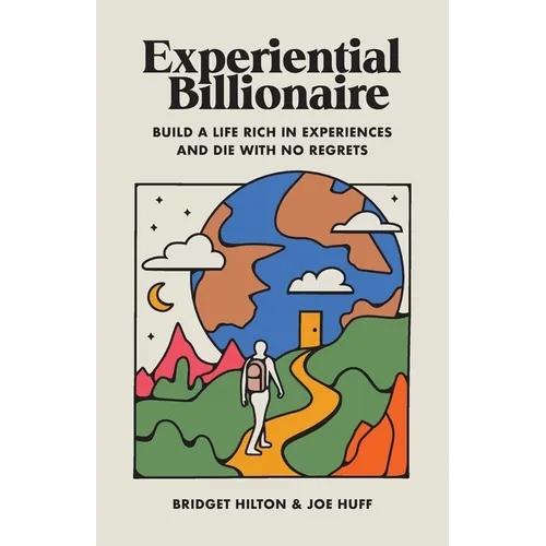 Experiential Billionaire: Build a Life Rich in Experiences and Die With No Regrets - Paperback