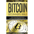 Bitcoin Beginners Bible: How You Can Profit from Trading and Investing in Bitcoin - Paperback