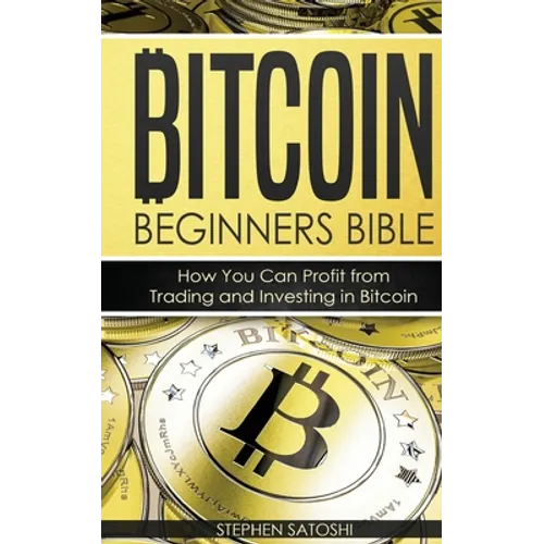 Bitcoin Beginners Bible: How You Can Profit from Trading and Investing in Bitcoin - Paperback