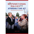 The Dysfunctional Politics of the Affordable Care ACT - Paperback