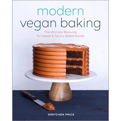 Modern Vegan Baking: The Ultimate Resource for Sweet and Savory Baked Goods - Paperback
