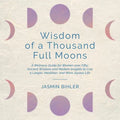 Wisdom of a Thousand Full Moons: A Wellness Guide for Women over Fifty: Ancient Wisdom and Modern Insights to Live a Longer, Healthier, and More Joyou - Paperback