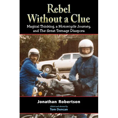 Rebel Without a Clue: Magical Thinking, a Motorcycle Journey, and The Great Teenage Diaspora - Paperback