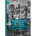 The Haunted House in Women's Ghost Stories: Gender, Space and Modernity, 1850-1945 - Paperback