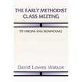 The Early Methodist Class Meeting: Its Origins and Significance - Paperback