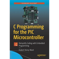 C Programming for the PIC Microcontroller: Demystify Coding with Embedded Programming - Paperback