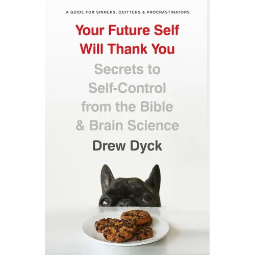 Your Future Self Will Thank You: Secrets to Self-Control from the Bible and Brain Science (a Guide for Sinners, Quitters, and Procrastinators) - Paperback