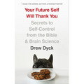 Your Future Self Will Thank You: Secrets to Self-Control from the Bible and Brain Science (a Guide for Sinners, Quitters, and Procrastinators) - Paperback