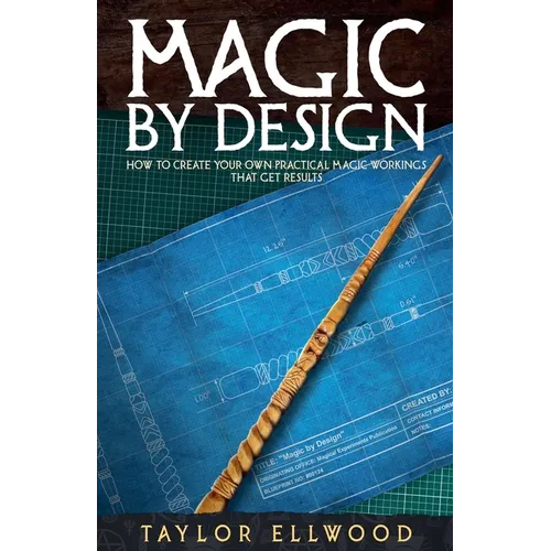 Magic by Design: How to Create your own Practical Magic Workings that get Results - Paperback