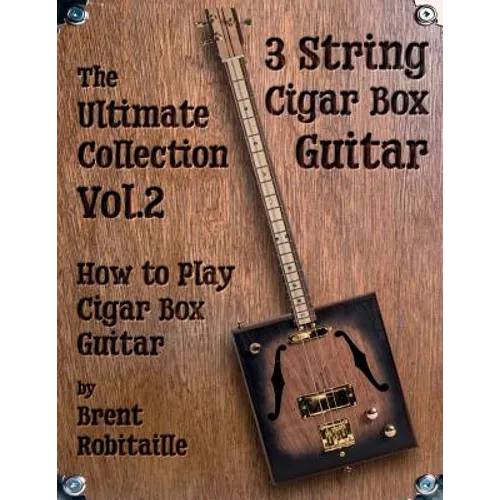 Cigar Box Guitar - The Ultimate Collection Volume Two: How to Play Cigar Box Guitar - Paperback