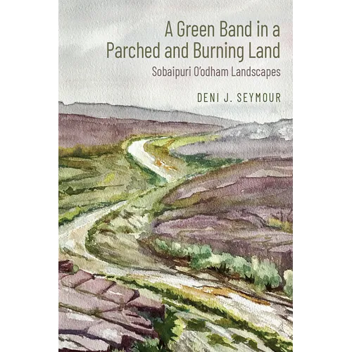 Green Band in a Parched and Burning Land: Sobaipuri O'Odham Landscapes - Hardcover
