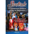 Santeria: A Brief Beginners Guide to Santeria History, Practices, Deities, Spells and Rituals. A Condensed Santeria Guide for Beginners - Paperback