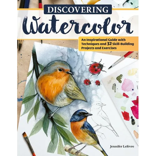 Discovering Watercolor: An Inspirational Guide with Techniques and 32 Skill-Building Projects and Exercises - Paperback