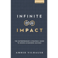 Infinite Impact: The Entrepreneur's Strategic Guide to Books & Business Success - Hardcover