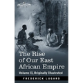 The Rise of Our East African Empire: Early Efforts in Nyasaland and Uganda - Paperback