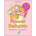 Flower Delights: 40 Enjoyable Things to Do with Flowers - Paperback