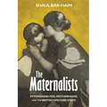 The Maternalists: Psychoanalysis, Motherhood, and the British Welfare State - Paperback