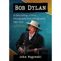 Bob Dylan: A Descriptive, Critical Discography and Filmography, 1961-2022, 3D Ed. - Paperback