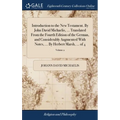 Introduction to the New Testament. By John David Michaelis, ... Translated From the Fourth Edition of the German, and Considerably Augmented With Note - Hardcover
