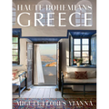 Haute Bohemians: Greece: Historic and Contemporary Interiors of Greece--A Glorious, Intimate Homage to This Magical Country from Photographer and Writ - Hardcover