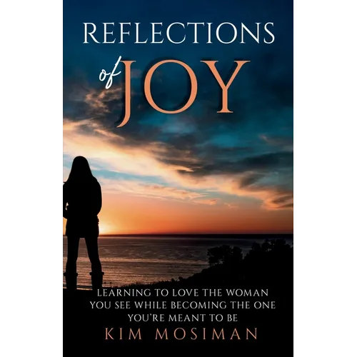 Reflections of Joy: Learning to Love the Woman You See While Becoming the One You're Meant to Be - Paperback