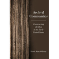 Archival Communities: Constructing the Past in the Early United States - Hardcover