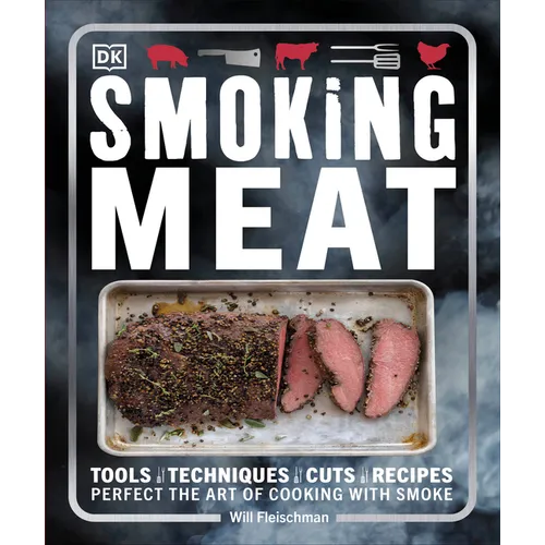 Smoking Meat: Tools - Techniques - Cuts - Recipes; Perfect the Art of Cooking with Smoke - Paperback