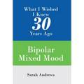What I Wished I Knew 30 Years Ago: Bipolar Mixed Mood - Hardcover