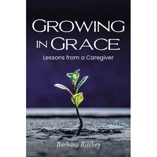Growing in Grace: Lessons from a Caregiver - Paperback