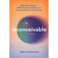 Inconceivable: Super Sperm Donors, Off-The-Grid Insemination, and Unconventional Family Planning - Hardcover