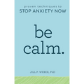 Be Calm: Proven Techniques to Stop Anxiety Now - Paperback